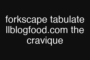 forkscape tabulate llblogfood.com the cravique