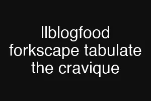 llblogfood forkscape tabulate the cravique